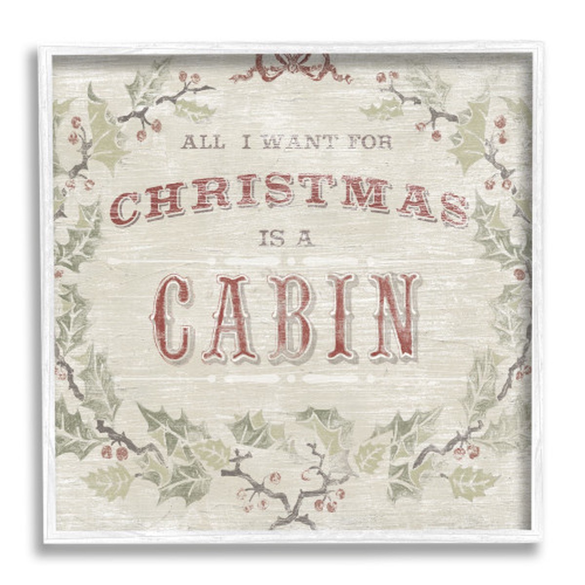 Beige and White All I Want Cabin Rustic Lodge Holly Framed Christmas Wall Art 24" x 24"
