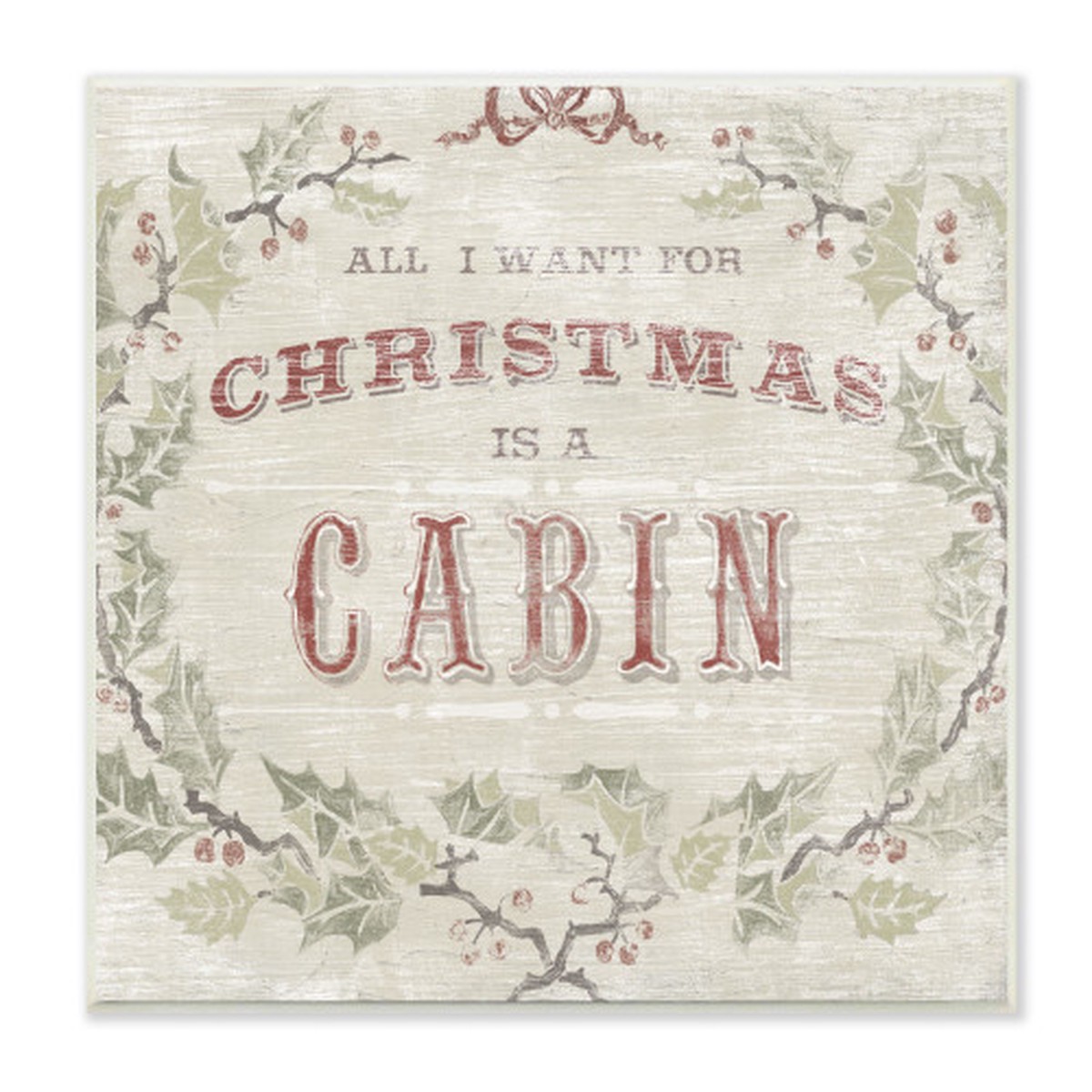 Beige and Green All I Want Cabin Rustic Lodge Holly Christmas Wall Plaque Art 12" x 12"